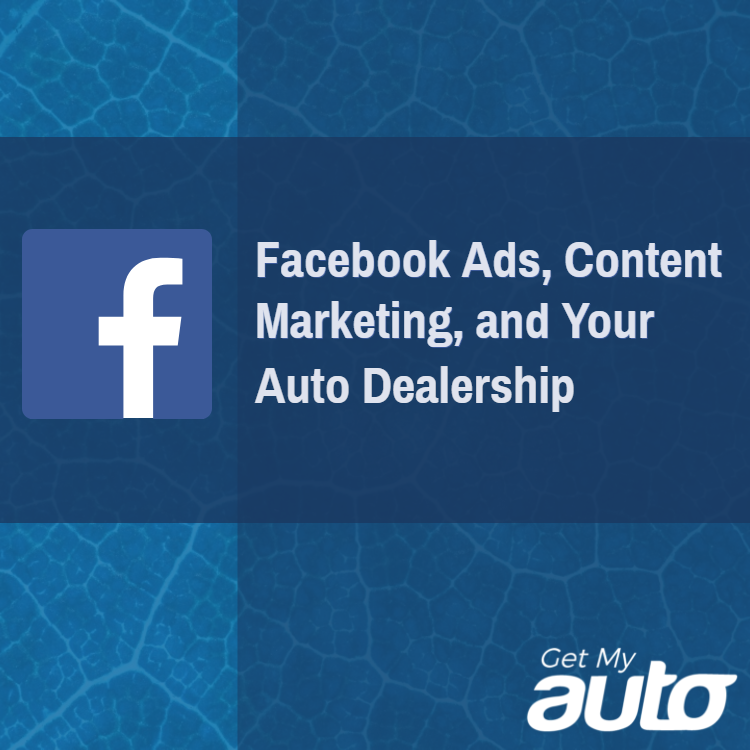 Facebook Ads, Content Marketing, and Your Auto Dealership - featured image for Automotive Digital Marketing article