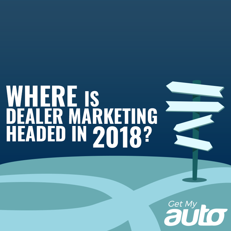 Where is Dealer Marketing Headed in 2018? - featured image for Automotive Digital Marketing article