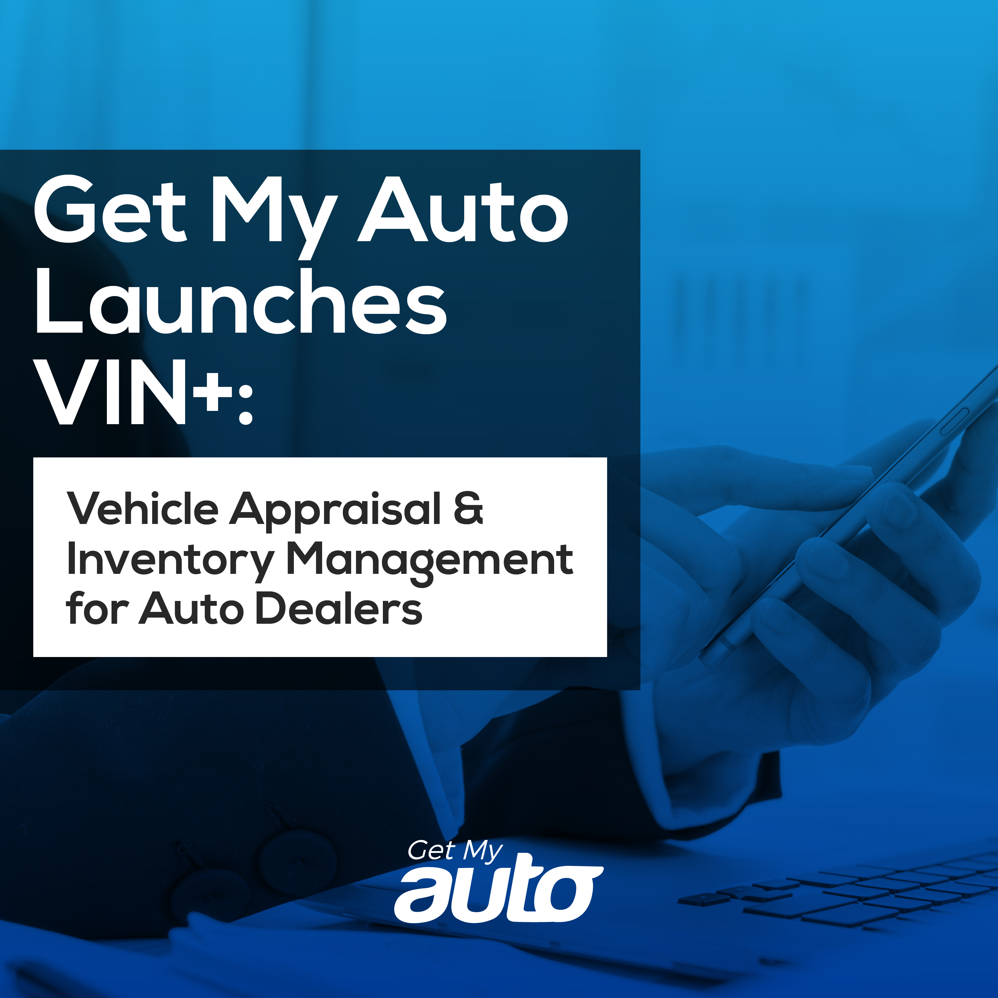 Get My Auto Introduces VIN+: Vehicle Appraisal & Inventory Management for Auto Dealers - featured image for Automotive CRM article