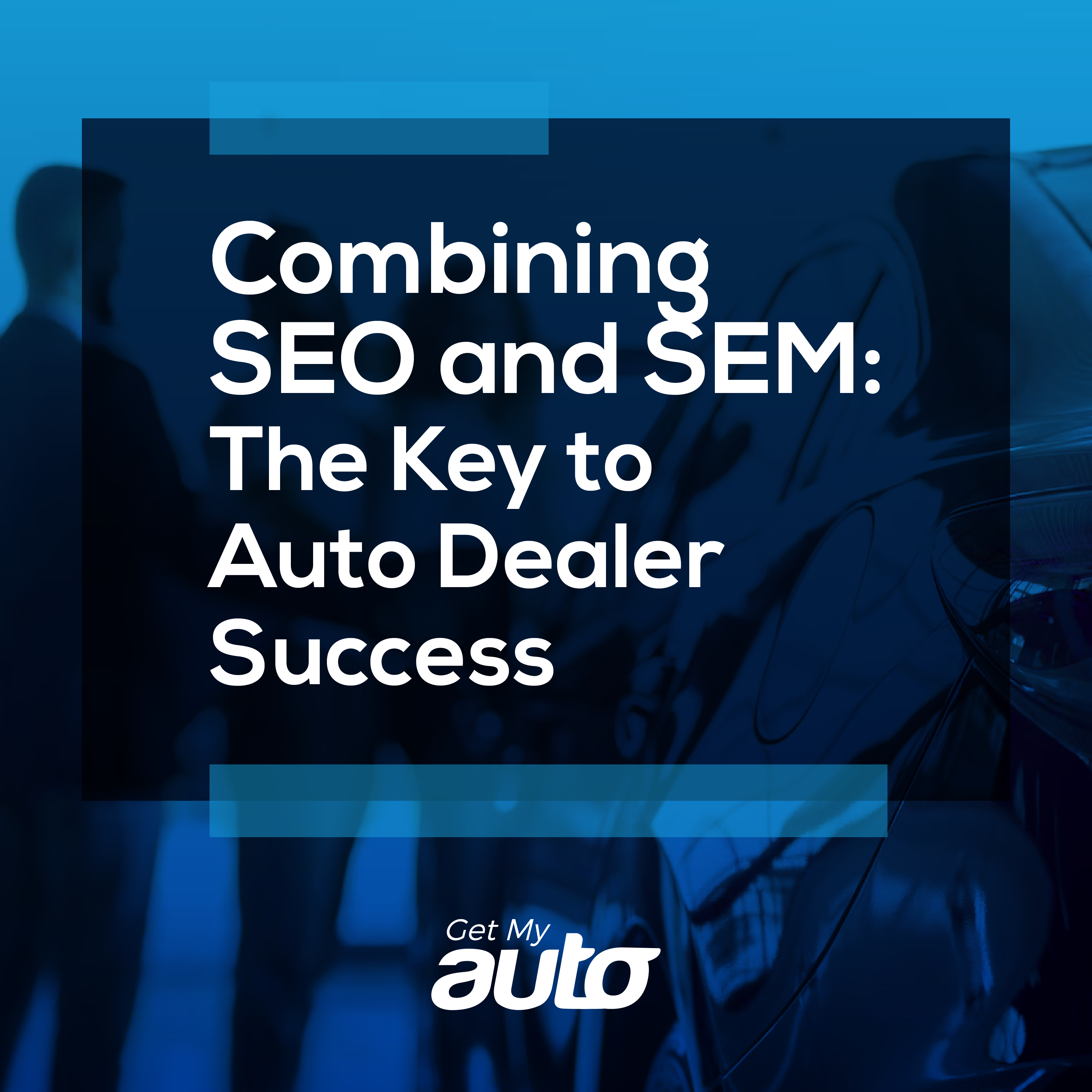 Combining SEO and SEM: The Key to Auto Dealer Success - featured image for Automotive SEO article