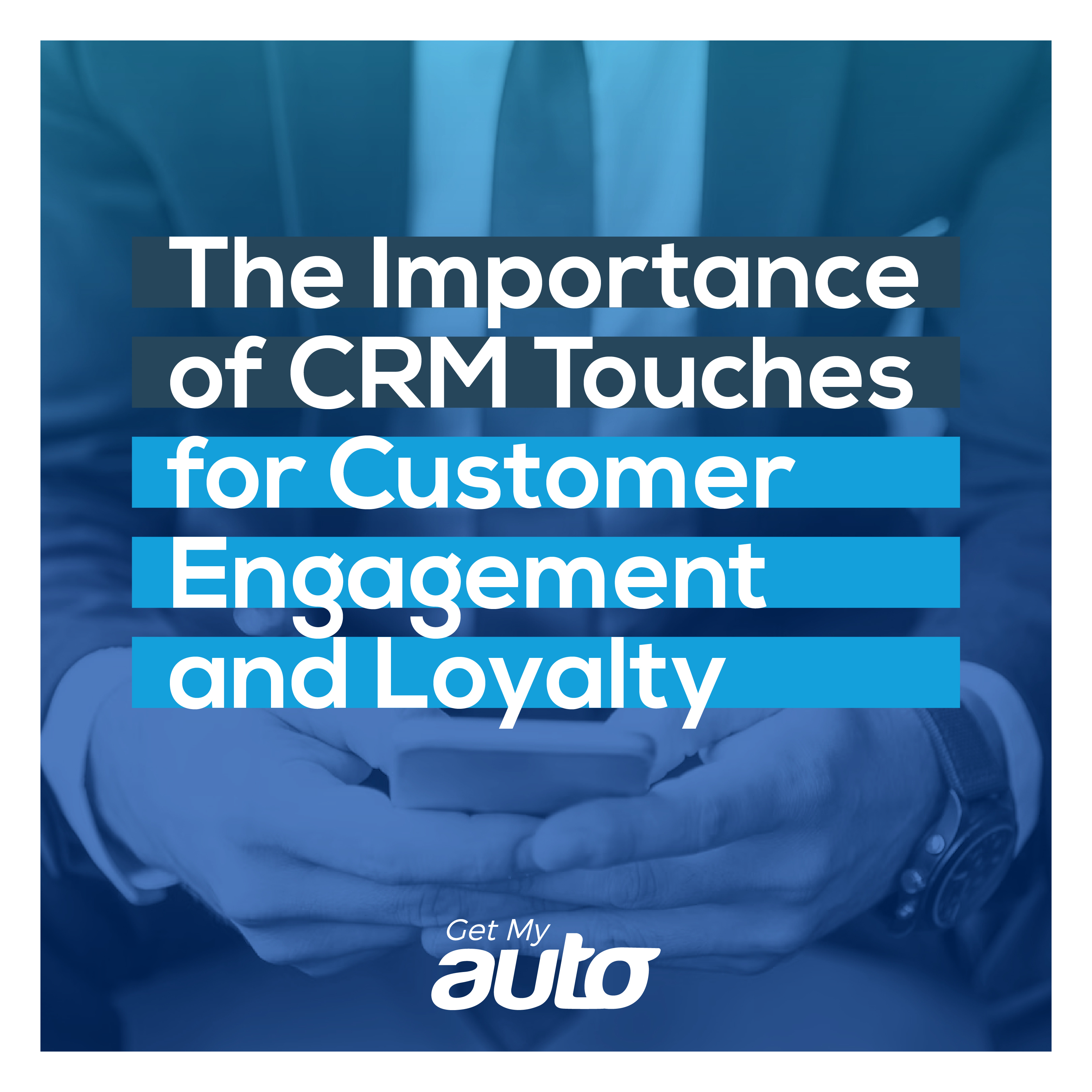 The Importance of CRM Touches for Customer Engagement and Loyalty - featured image for Automotive CRM article