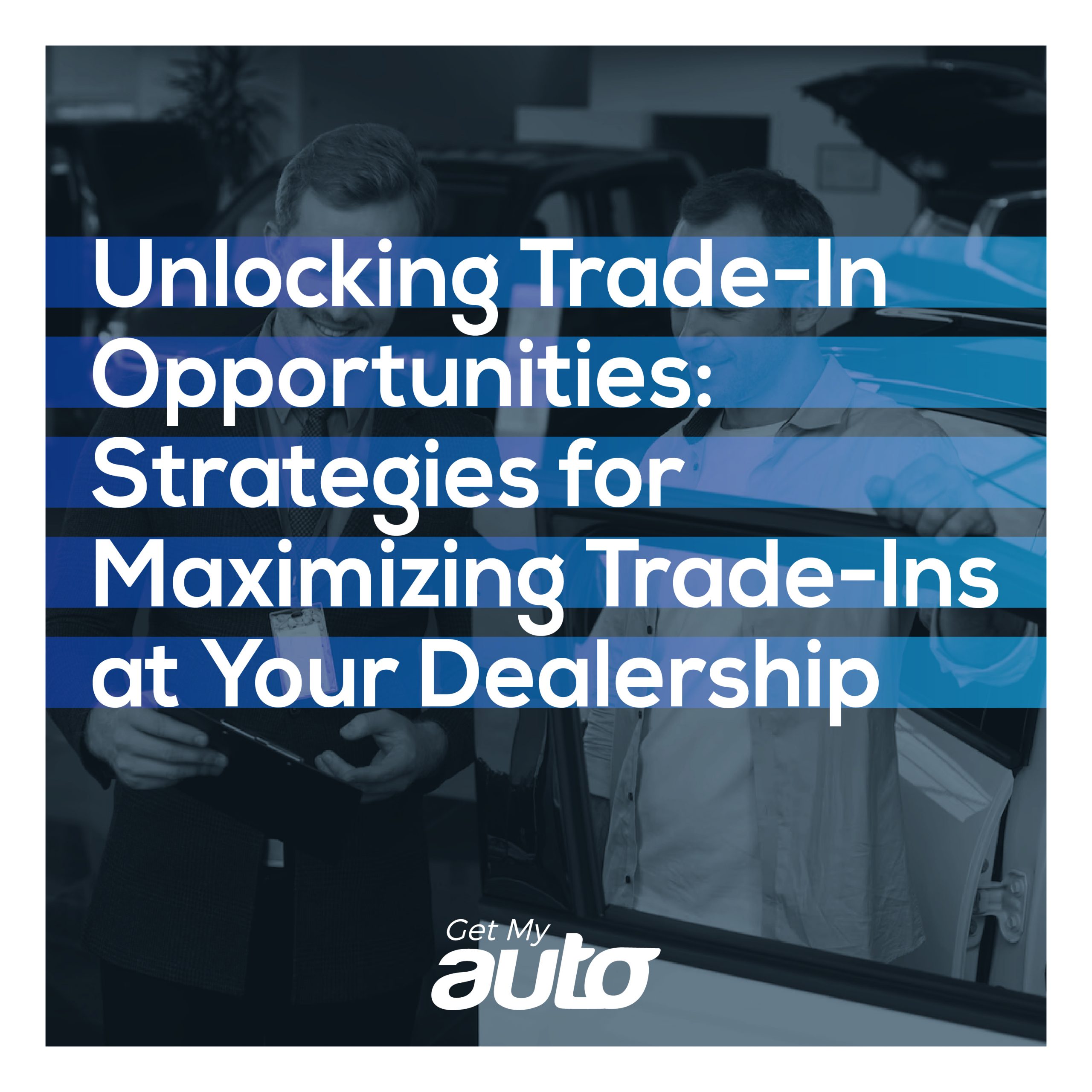 Unlocking Trade-In Opportunities: Strategies for Maximizing Trade-Ins at Your Dealership - Dealerships