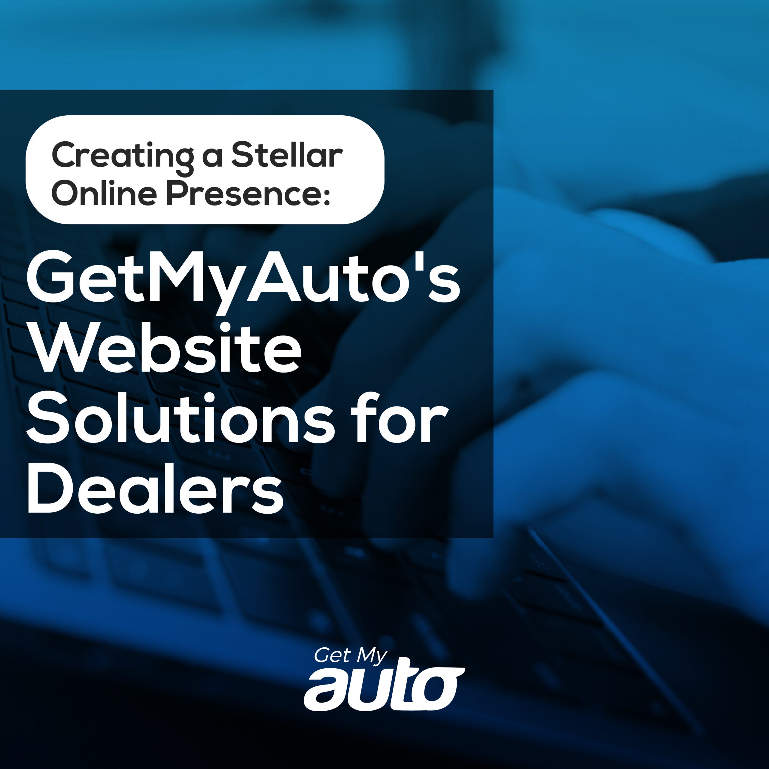 Creating a Stellar Online Presence: GetMyAuto's Website Solutions for Dealers - featured image for Automotive Digital Marketing article