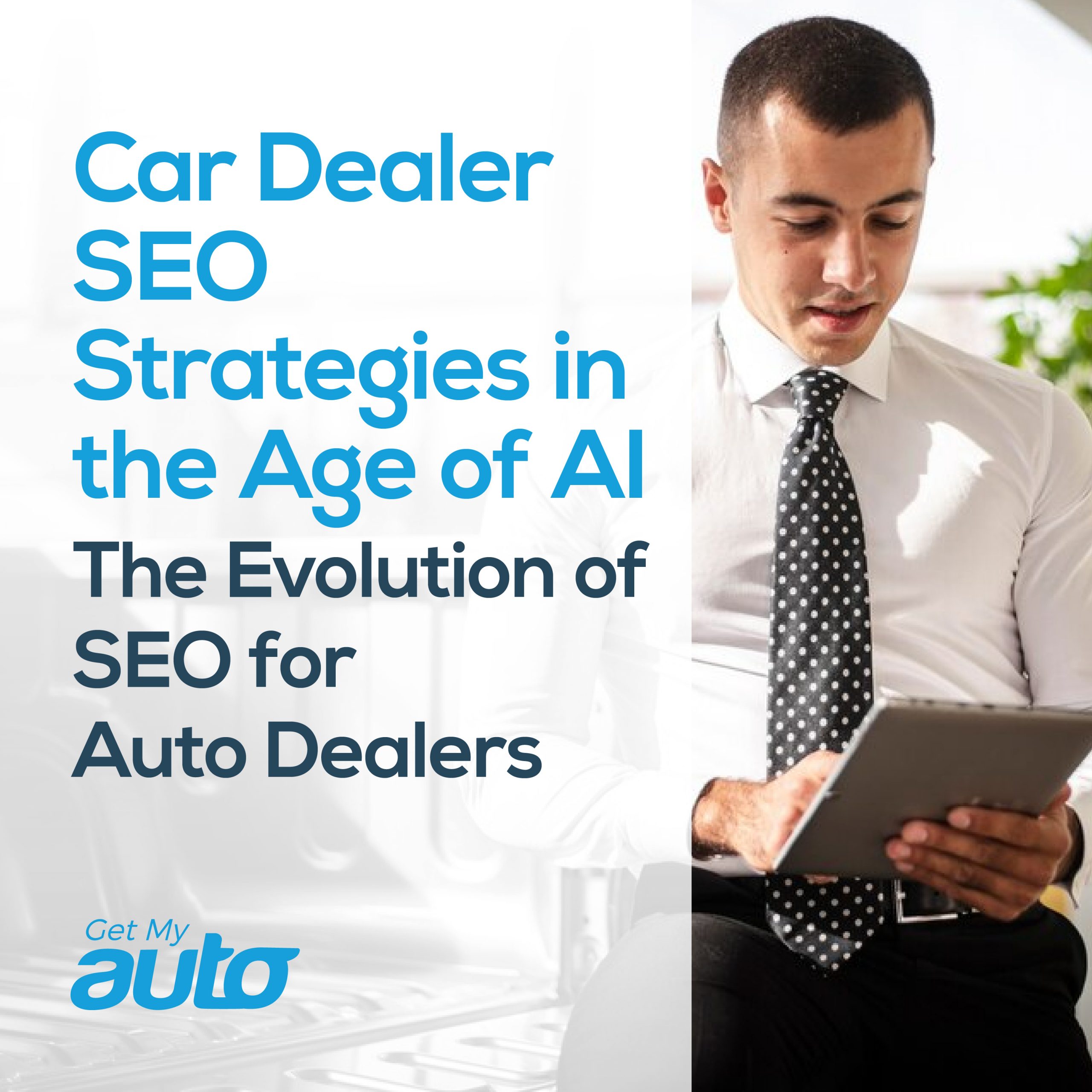 Car Dealer SEO Strategies in the Age of AI – The Evolution of SEO for Auto Dealers- Get My Auto - Automotive SEO